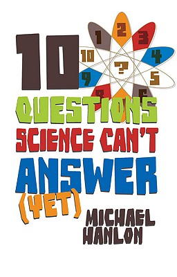 10 Questions Science Can't Answer (Yet): A Guide to Science's Greatest Mysteries (Macmillan Science)