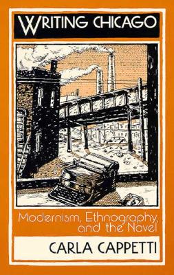 Writing Chicago: Modernism, Ethnography, and the Novel (Social Foundation of Esthetic Forms)