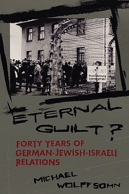 Eternal Guilt: Forty Years of German-Jewish-Israeli Relations