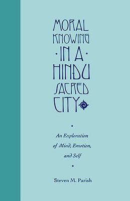 Moral Knowing in a Hindu Sacred City: An Exploration of Mind, Emotion, and Self