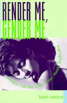 Render Me, Gender Me (Between MenBetween Women: Lesbian and Gay Studies)