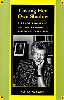 Casting Her Own Shadow: Eleanor Roosevelt and the Shaping of Postwar Liberalism