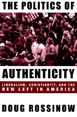 The Politics of Authenticity: Liberalism, Christianity, and the New Left in America