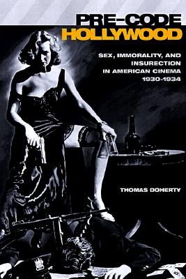 Pre-Code Hollywood: Sex, Immorality, and Insurrection in American Cinema, 1930 '1934