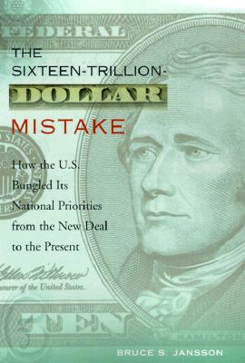 The Sixteen-Trillion-Dollar Mistake : How the U.S. Bungled Its National Priorities from the New Deal to the Present
