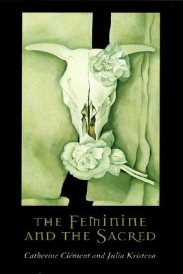 The Feminine and the Sacred (European Perspectives: A Series in Social Thought and Cultural Criticism)
