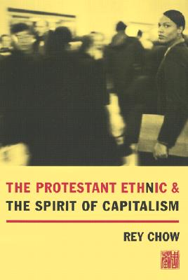 The Protestant Ethnic and the Spirit of Capitalism [Paperback] Chow, Rey