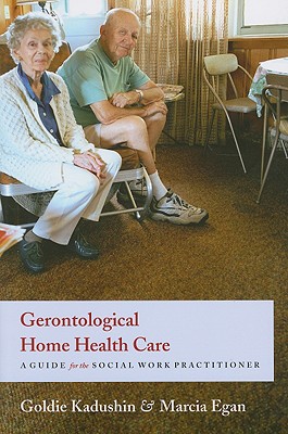 Gerontological Home Health Care: A Guide for the Social Work Practitioner