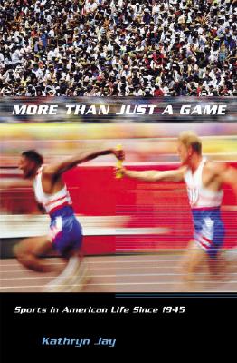 More Than Just a Game: Sports in American Life Since 1945 (Columbia Histories of Modern American Life)