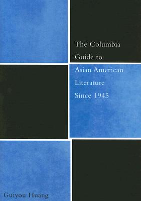 The Columbia Guide to Asian American Literature Since 1945 (The Columbia Guides to Literature Since 1945)