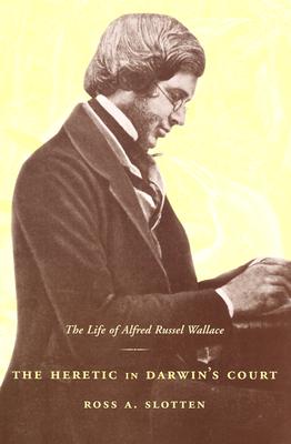 The Heretic in Darwins Court: The Life of Alfred Russel Wallace