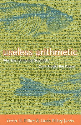 Useless Arithmetic: Why Environmental Scientists Can't Predict the Future