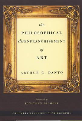 The Philosophical Disenfranchisement of Art (Columbia Classics in Philosophy)