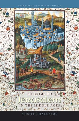 Pilgrims to Jerusalem in the Middle Ages Translated by W. Donald Wilson