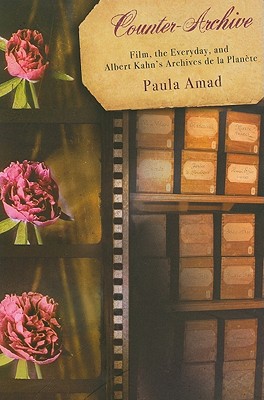 Counter-Archive: Film, the Everyday, and Albert Kahn's Archives de la Plante (Film and Culture Series)