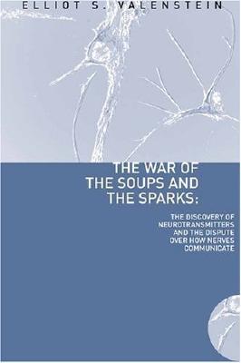 The War of the Soups and the Sparks: The Discovery of Neurotransmitters and the Dispute Over How Nerves Communicate