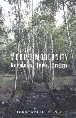 Mobile Modernity: Germans, Jews, Trains