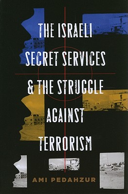 The Israeli Secret Services and the Struggle Against Terrorism (Columbia Studies in Terrorism and Irregular Warfare)