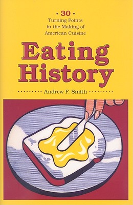 Eating History: Thirty Turning Points in the Making of American Cuisine (Arts and Traditions of the Table: Perspectives on Culinary History)