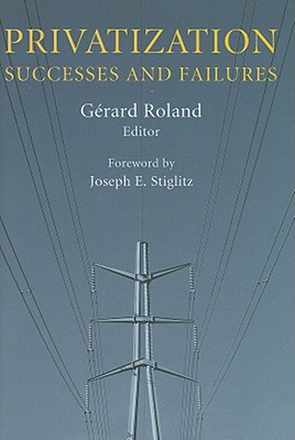 Privatization: Successes and Failures (Initiative for Policy Dialogue at Columbia: Challenges in Development and Globalization)