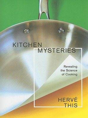 Kitchen Mysteries: Revealing the Science of Cooking (Arts and Traditions of the Table: Perspectives on Culinary History)