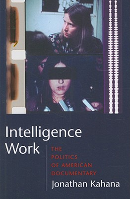 Intelligence Work: The Politics of American Documentary (Film and Culture Series)