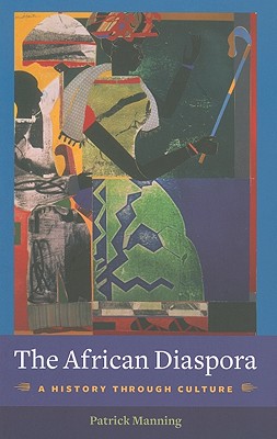 The African Diaspora: A History Through Culture (Columbia Studies in International and Global History)