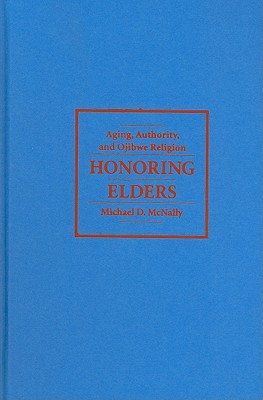 Honoring Elders: Aging, Authority, and Ojibwe Religion (Religion and American Culture)