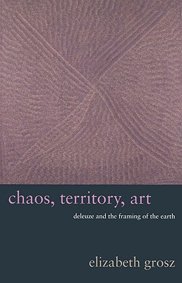 Chaos, Territory, Art: Deleuze and the Framing of the Earth (The Wellek Library Lectures)