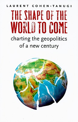 The Shape of the World to Come: Charting the Geopolitics of a New Century