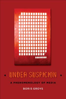 Under Suspicion: A Phenomenology of Media (Columbia Themes in Philosophy, Social Criticism, and the Arts)