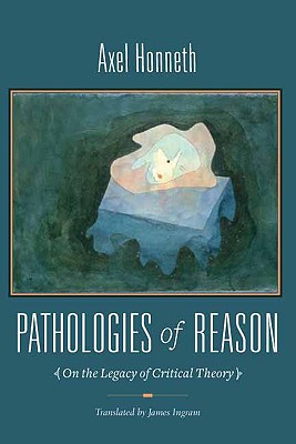 Pathologies of Reason: On the Legacy of Critical Theory (New Directions in Critical Theory, 23)