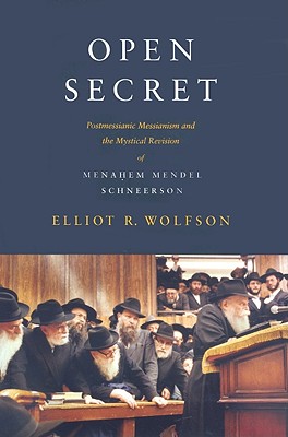 Open Secret: Postmessianic Messianism and the Mystical Revision of Menahem Mendel Schneerson