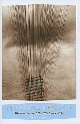 Beautiful Circuits: Modernism and the Mediated Life