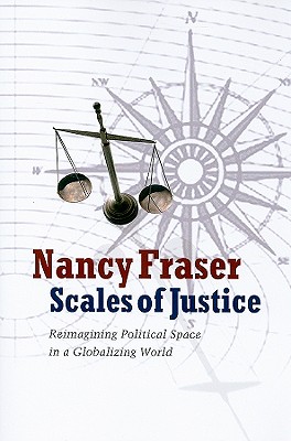 Scales of Justice: Reimagining Political Space in a Globalizing World (New Directions in Critical Theory)