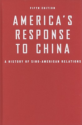 Americas Response to China: A History of Sino-American Relations