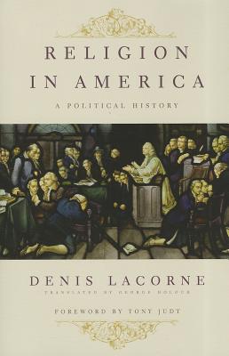 Religion in America: A Political History (Religion, Culture, and Public Life)