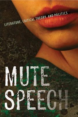 Mute Speech: Literature, Critical Theory, and Politics (New Directions in Critical Theory)