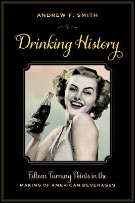 Drinking History: Fifteen Turning Points in the Making of American Beverages (Arts and Traditions of the Table: Perspectives on Culinary History)