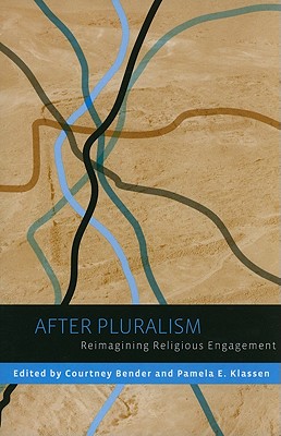After Pluralism: Reimagining Religious Engagement (Religion, Culture, and Public Life, 8)