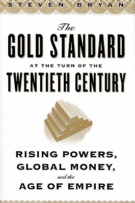 The Gold Standard at the Turn of the Twentieth Century: Rising Powers, Global Money, and the Age of Empire (Columbia Studies in International and Global History)