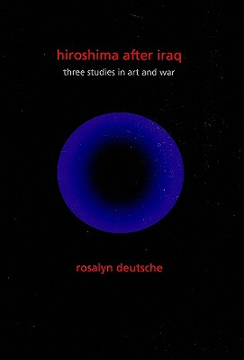 Hiroshima After Iraq: Three Studies in Art and War (The Wellek Library Lectures)