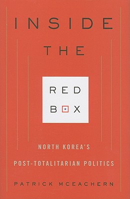 Inside the Red Box: North Korea's Post-totalitarian Politics (Contemporary Asia in the World)