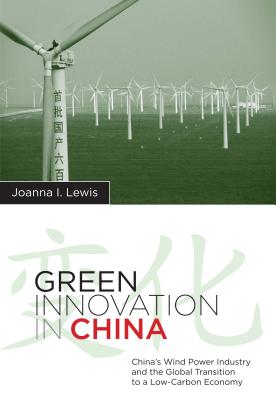 Green Innovation in China: China's Wind Power Industry and the Global Transition to a Low-Carbon Economy (Contemporary Asia in the World)
