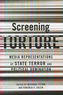 Screening Torture: Media Representations of State Terror and Political Domination