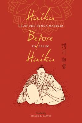 Haiku Before Haiku: From the Renga Masters to Basho (Translations from the Asian Classics)