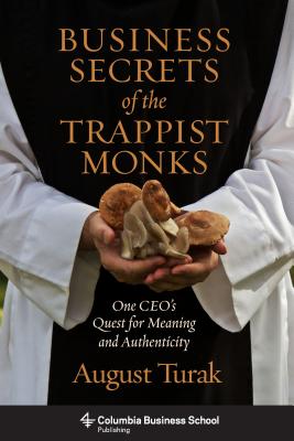 Business Secrets of the Trappist Monks: One CEO's Quest for Meaning and Authenticity (Columbia Business School Publishing)