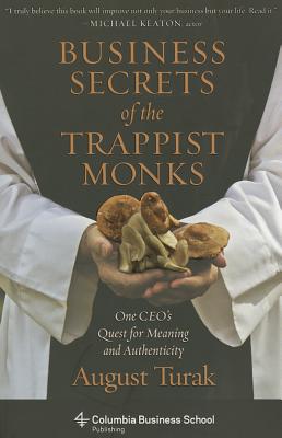 Business Secrets of the Trappist Monks: One CEO's Quest for Meaning and Authenticity (Columbia Business School Publishing)