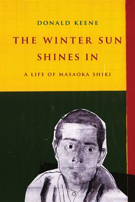 The Winter Sun Shines In: A Life of Masaoka Shiki (Asia Perspectives: History, Society, and Culture)