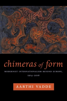Chimeras of Form: Modernist Internationalism Beyond Europe, 19142016 (Modernist Latitudes)